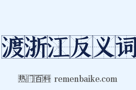 渡浙江反义词是什么意思的图片